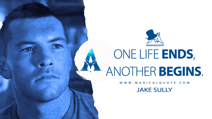 One life ends, another begins. - Jake Sully (Avatar Quotes)