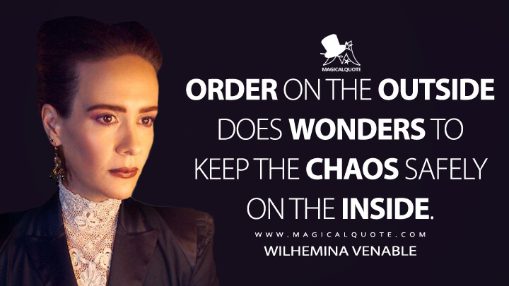 Order on the outside does wonders to keep the chaos safely on the inside. - Wilhemina Venable (American Horror Story Quotes)