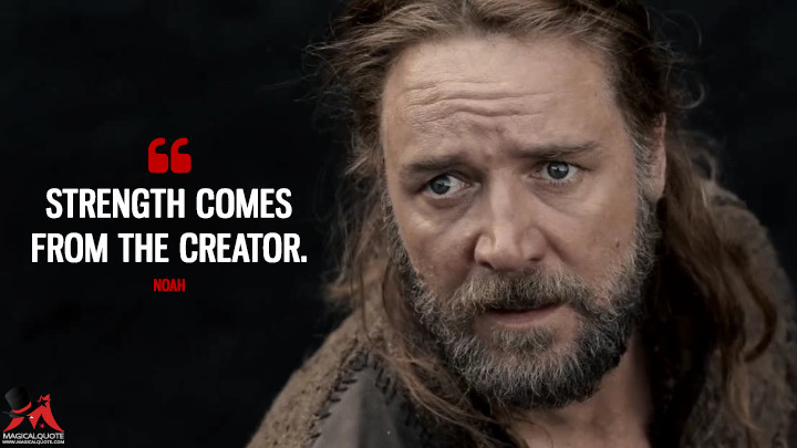 Strength comes from the Creator. - Noah (Noah Quotes)