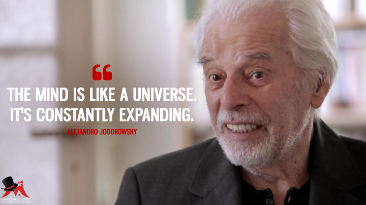 The mind is like a universe. It's constantly expanding. - Alejandro Jodorowsky (Jodorowsky's Dune Quotes)