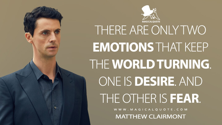 There are only two emotions that keep the world turning. One is desire. And the other is fear. - Matthew Clairmont (A Discovery of Witches Quotes)