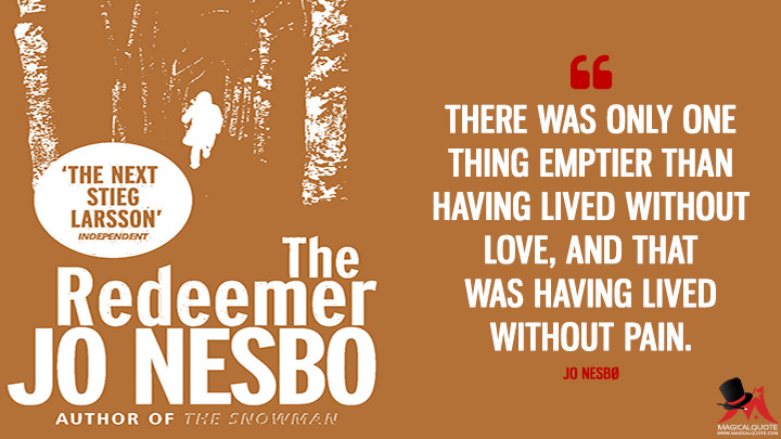 There was only one thing emptier than having lived without love, and that was having lived without pain. - Jo Nesbø (The Redeemer Quotes)