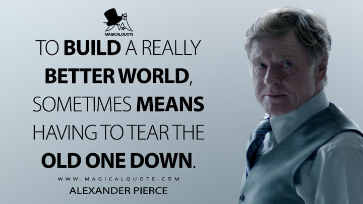To build a really better world, sometimes means having to tear the old one down. - Alexander Pierce (Captain America: The Winter Soldier Quotes)