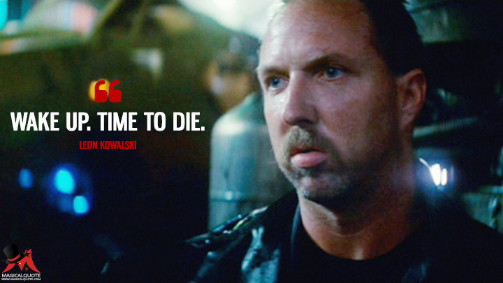 Wake up. Time to die. - Leon Kowalski (Blade Runner Quotes)