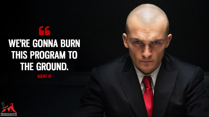 We're gonna burn this program to the ground. - Agent 47 (Hitman: Agent 47 Quotes)