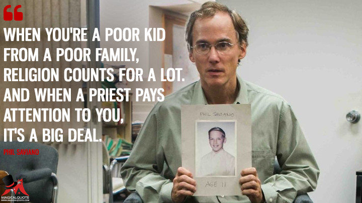 When you're a poor kid from a poor family, religion counts for a lot. And when a priest pays attention to you, it's a big deal. - Phil Saviano (Spotlight Quotes)