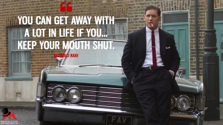 You can get away with a lot in life if you... keep your mouth shut. - Reginald Kray (Legend (2015) Quotes)