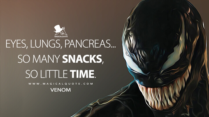Eyes, lungs, pancreas... so many snacks, so little time. - Venom (Venom Quotes)