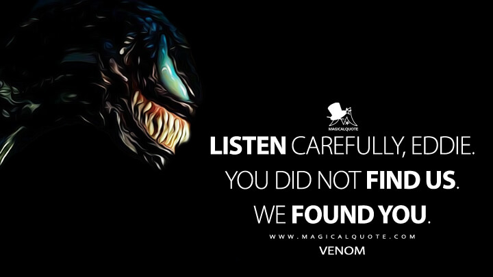 Listen carefully, Eddie. You did not find us. We found you.- Venom (Venom Quotes)