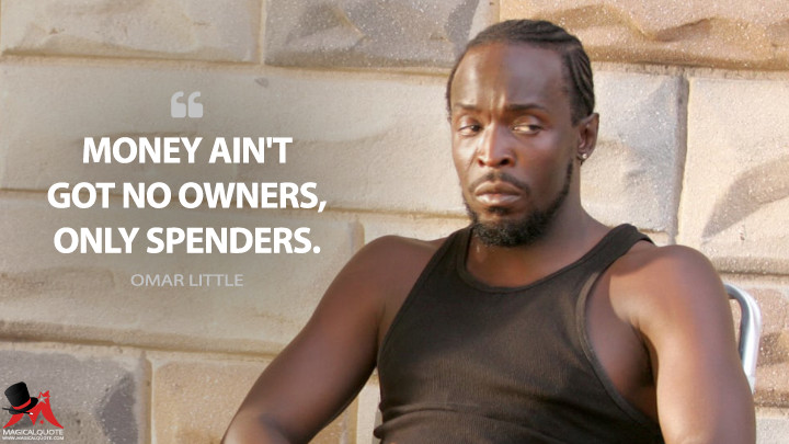 Money ain't got no owners, only spenders. - Omar Little (The Wire Quotes)