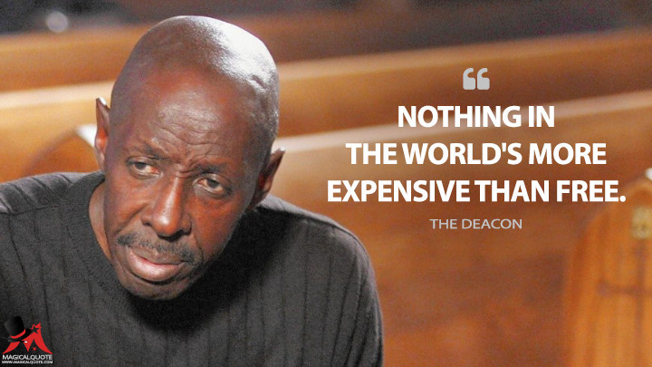 Nothing in the world's more expensive than free. - The Deacon (The Wire Quotes)