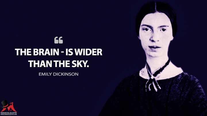 The brain — is wider than the Sky. - Emily Dickinson Quotes
