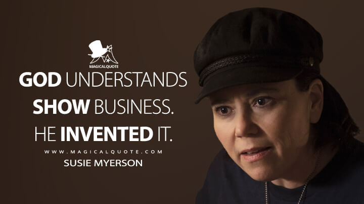 God understands show business. He invented it. - Susie Myerson (The Marvelous Mrs. Maisel Quotes)