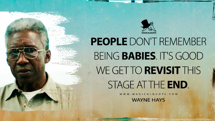 People don't remember being babies. It's good we get to revisit this stage at the end. - Wayne Hays (True Detective Quotes)