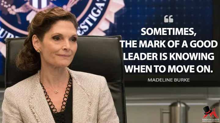 Sometimes, the mark of a good leader is knowing when to move on. - Madeline Burke (Blindspot Quotes)