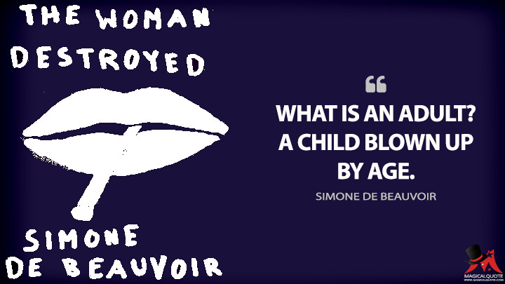 What is an adult? A child blown up by age. - Simone de Beauvoir Quotes
