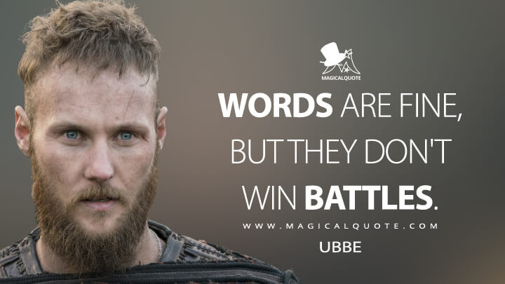 Words are fine, but they don't win battles. - Ubbe (Vikings Quotes)