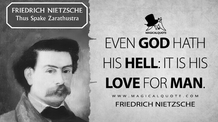 Even God hath his hell it is his love for man. - Friedrich Nietzsche (Thus Spoke Zarathustra Quotes)