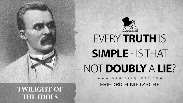 Every truth is simple — Is that not doubly a lie? - Friedrich Nietzsche (Twilight of the Idols Quotes)