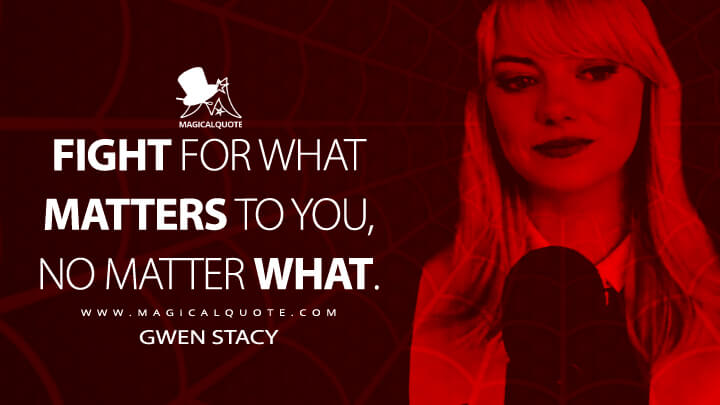 Fight for what matters to you, no matter what. - Gwen Stacy (The Amazing Spider-Man 2 Quotes)