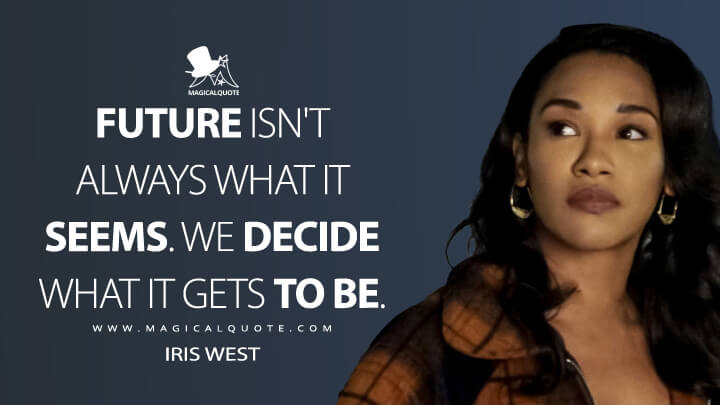 Future isn't always what it seems. We decide what it gets to be. - Iris West (The Flash Quotes)