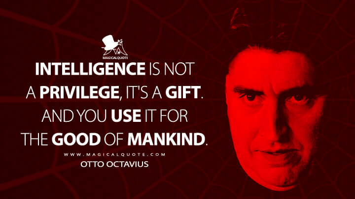 Intelligence is not a privilege, it's a gift. And you use it for the good of mankind. - Otto Octavius (Spider-Man 2 Quotes)