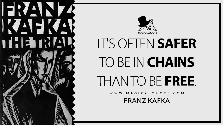 It's often safer to be in chains than to be free. - Franz Kafka (The Trial Quotes)