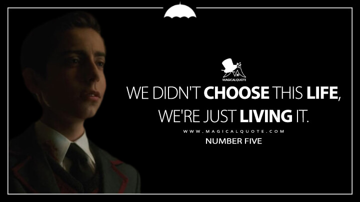 We didn't choose this life, we're just living it. - Number Five (The Umbrella Academy Quotes)