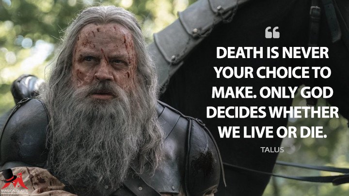 Death is never your choice to make. Only God decides whether we live or die. - Talus (Knightfall Quotes)