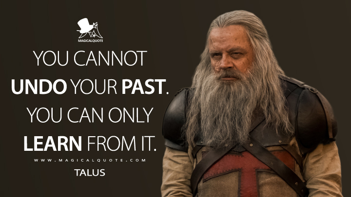 You cannot undo your past. You can only learn from it. - Talus (Knightfall Quotes)