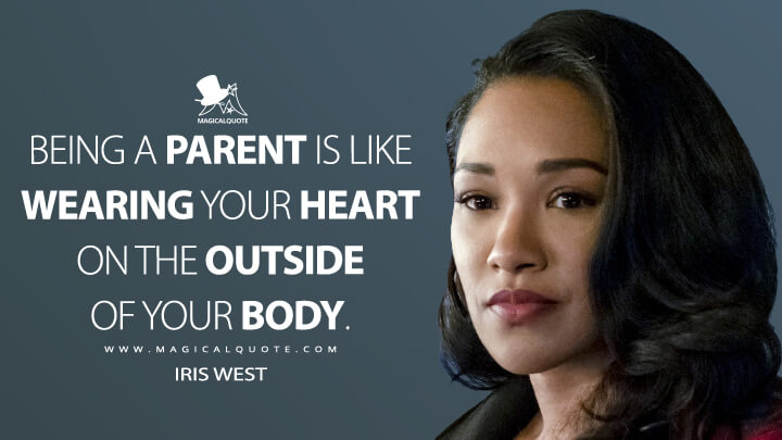 Being a parent is like wearing your heart on the outside of your body. - Iris West (The Flash Quotes)