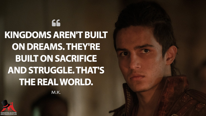 Kingdoms aren't built on dreams. They're built on sacrifice and struggle. That's the real world. - M.K. (Into the Badlands Quotes)