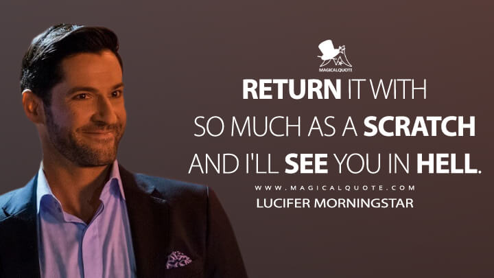 Return it with so much as a scratch and I'll see you in hell. - Lucifer Morningstar (Lucifer Quotes)