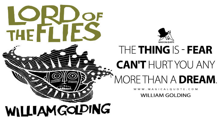 The thing is - fear can't hurt you any more than a dream. - William Golding (Lord of the Flies Quotes)