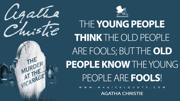 The young people think the old people are fools; but the old people know the young people are fools! - Agatha Christie (The Murder at the Vicarage Quotes)