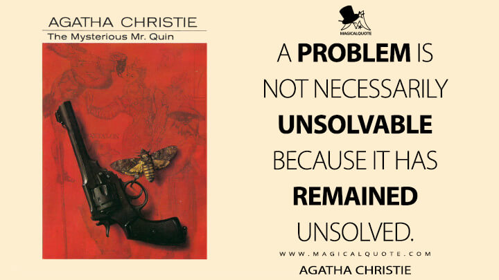 A problem is not necessarily unsolvable because it has remained unsolved. - Agatha Christie (The Mysterious Mr. Quin Quotes)