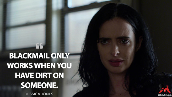 Blackmail only works when you have dirt on someone. - Jessica Jones (Jessica Jones Quotes)