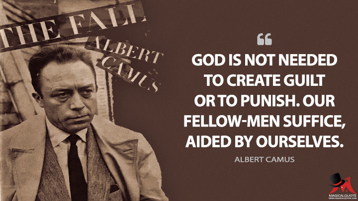 God is not needed to create guilt or to punish. Our fellow-men suffice, aided by ourselves. - Albert Camus (The Fall Quotes)