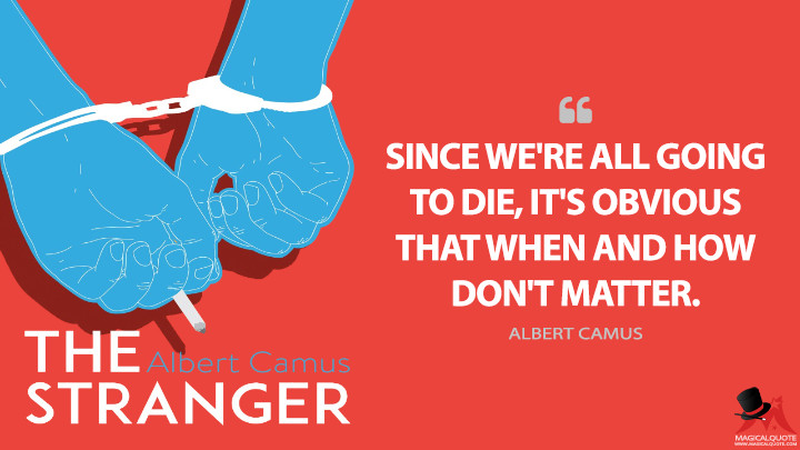 Since we're all going to die, it's obvious that when and how don't matter. - Albert Camus (The Stranger Quotes)