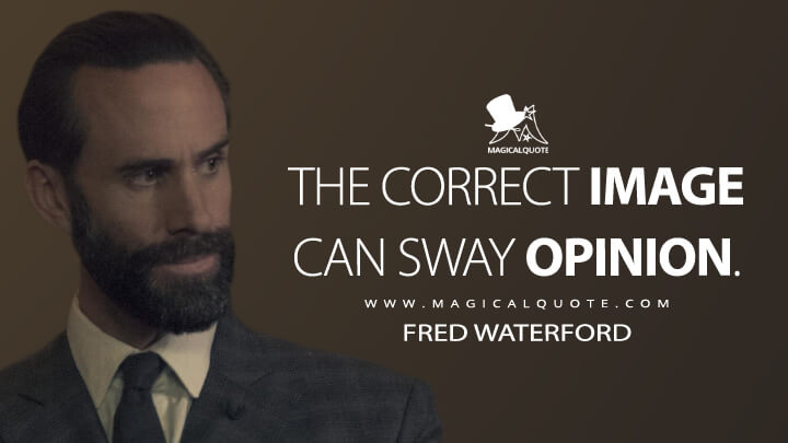 The correct image can sway opinion. - Fred Waterford (The Handmaid's Tale Quotes)