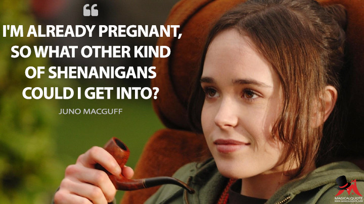 I'm already pregnant, so what other kind of shenanigans could I get into? - Juno MacGuff (Juno Quotes)
