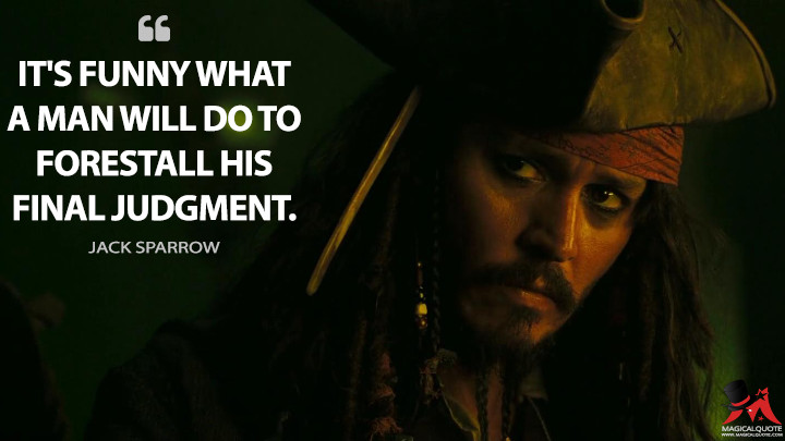 It's funny what a man will do to forestall his final judgment. - Jack Sparrow (Pirates of the Caribbean: Dead Man's Chest Quotes)