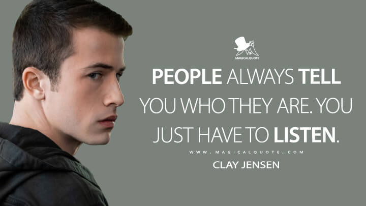 People always tell you who they are. You just have to listen. - Clay Jensen (13 Reasons Why Quotes)
