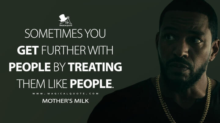 Sometimes you get further with people by treating them like people. - Mother's Milk (The Boys Quotes)