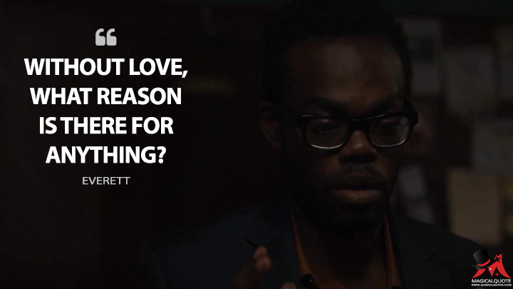 Without love, what reason is there for anything? - Everett (Paterson Quotes)