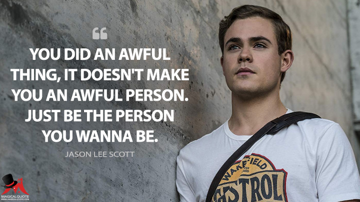 You did an awful thing, it doesn't make you an awful person. Just be the person you wanna be. - Jason Lee Scott (Power Rangers Quotes)
