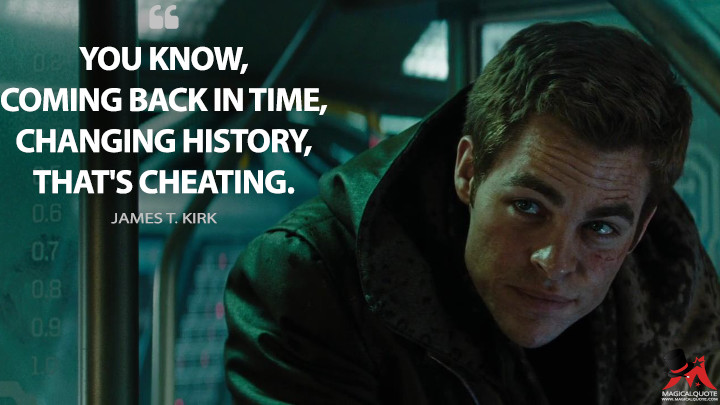 You know, coming back in time, changing history, that's cheating. - James T. Kirk (Star Trek Quotes)