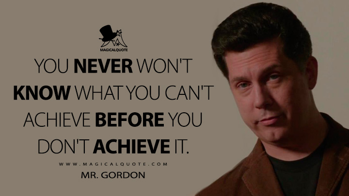 You never won't know what you can't achieve before you don't achieve it. - Mr. Gordon (21 Jump Street Quotes)