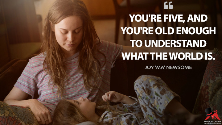 You're five, and you're old enough to understand what the world is. - Joy 'Ma' Newsome (Room Quotes (2015))