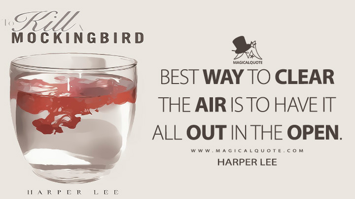 Best way to clear the air is to have it all out in the open. - Harper Lee (To Kill a Mockingbird Quotes)